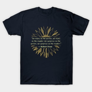 Sunflower and Robert Frost quote on writing: No tears in the writer, no tears in the reader... T-Shirt